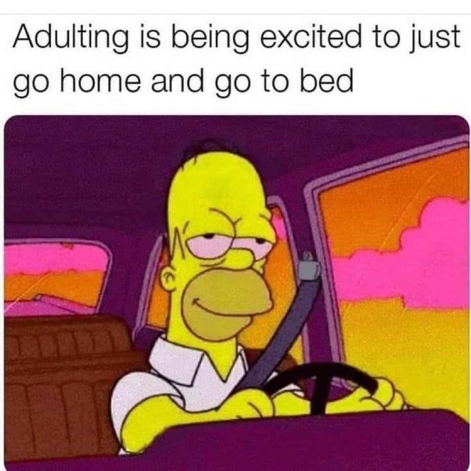 Adulting is being excited to just go home and go to bed
