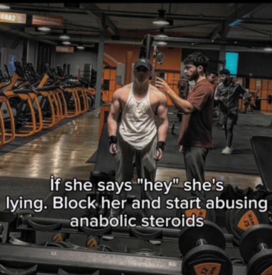Block her and start abusing anabolic steroids