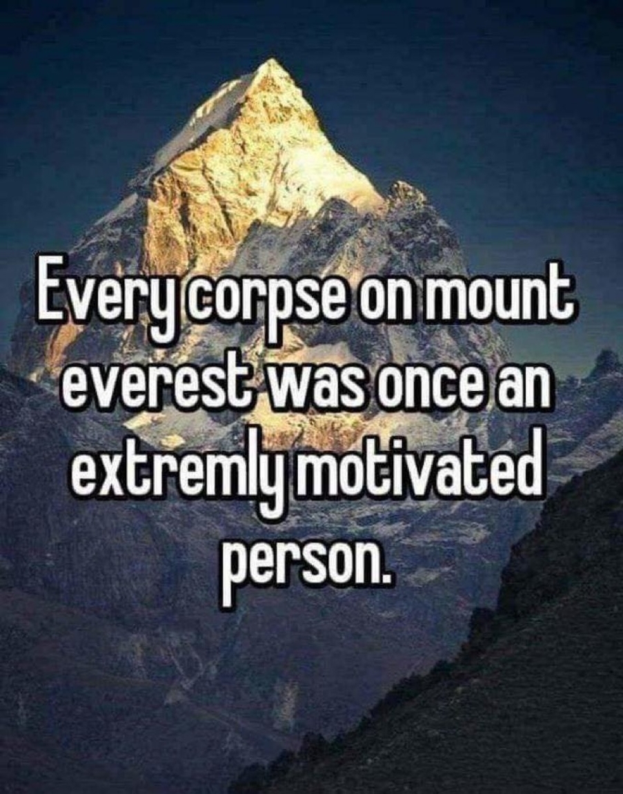 Every corpse on mount everest was once an extremely motivated person