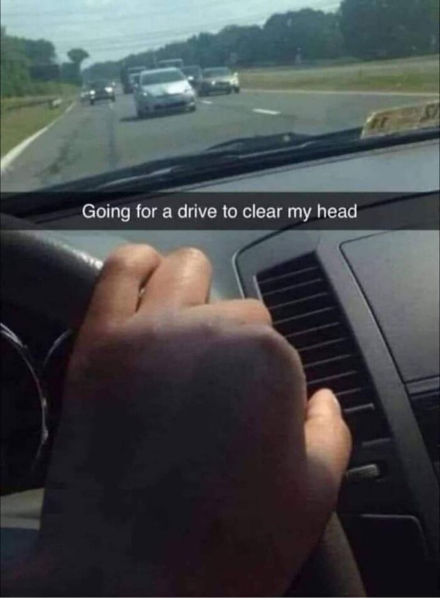 Going for a drive to clear my head