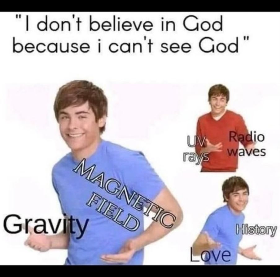 I dont believe in God because i cant see God