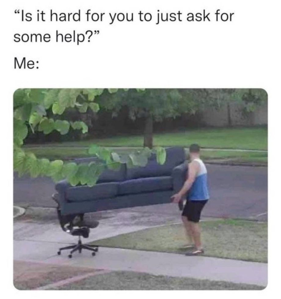 Is it hard for you to just ask for help