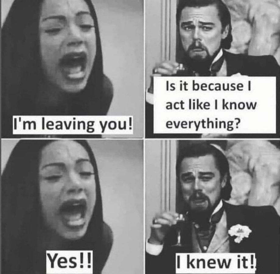 Leaving me because I act like I know everything