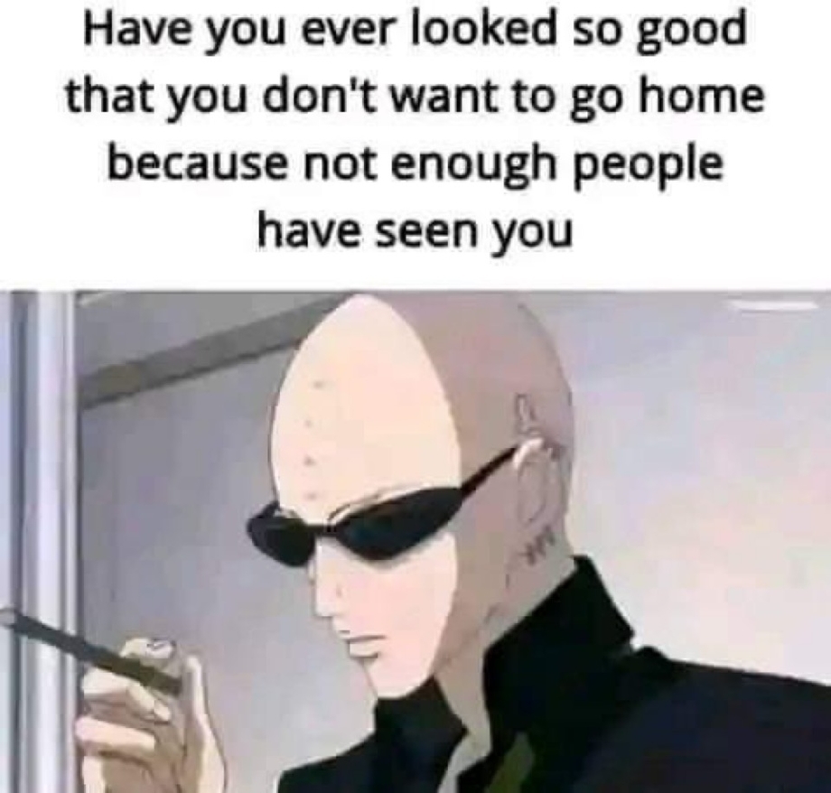 Looking so good that you dont want to go home meme