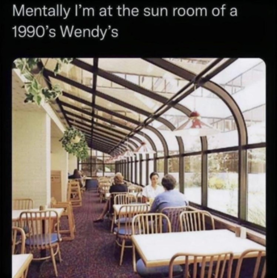 Mentally I am in the sun room of 1990s Wendys meme