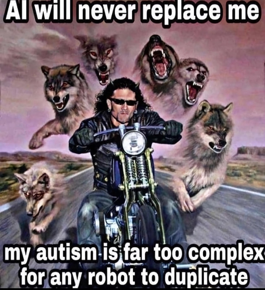 My autism is far too complex for AI to replace me