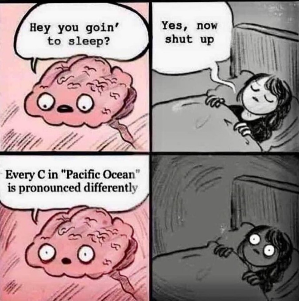 My brain – every c in Pacific Ocean is pronounced differently