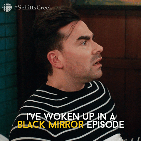 Schitts Creek I have woken up in a Black Mirror Episode
