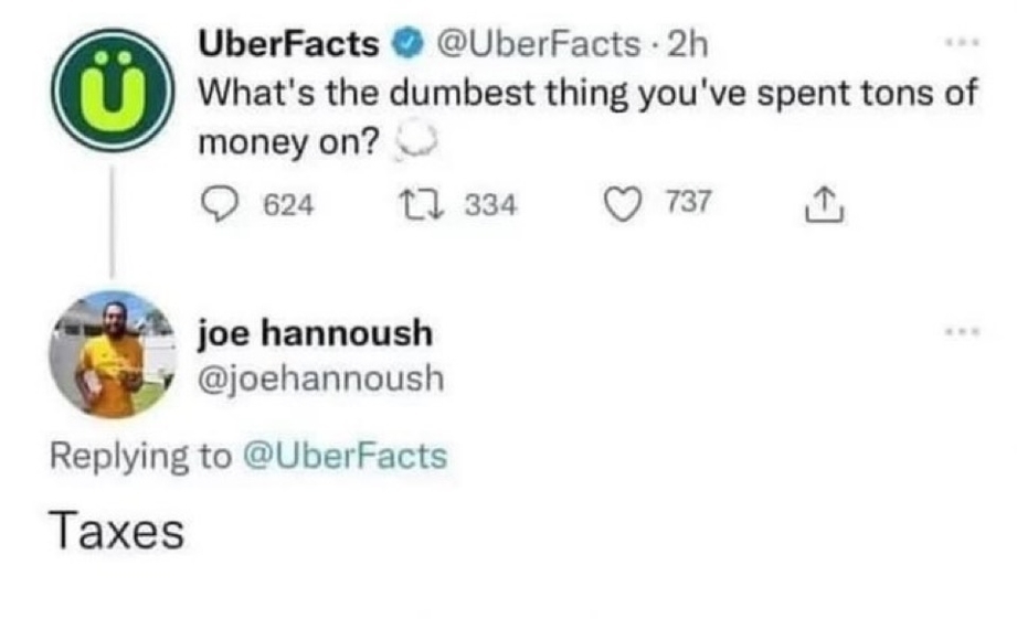 Taxes are the dumbest thing youve spent tons on money on