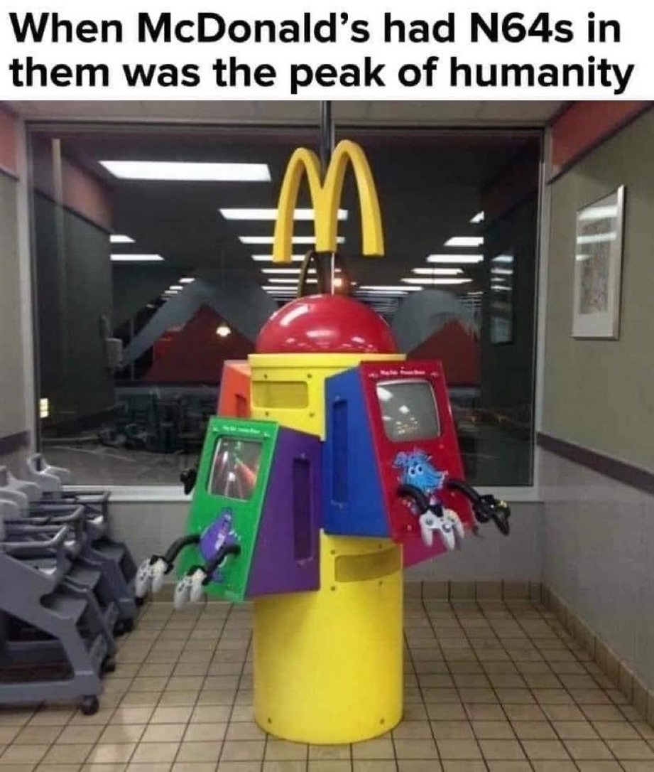 When McDonalds had N64s was the peak of humanity