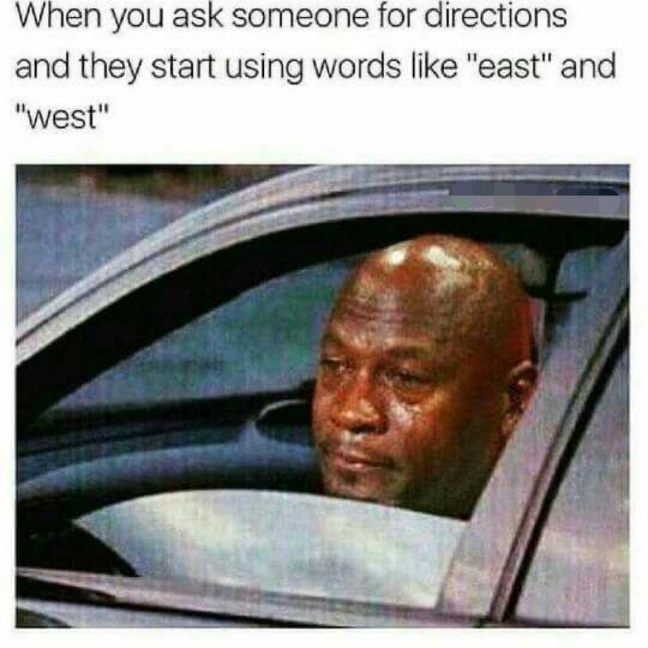 When you ask someone for directions and they start using east and west
