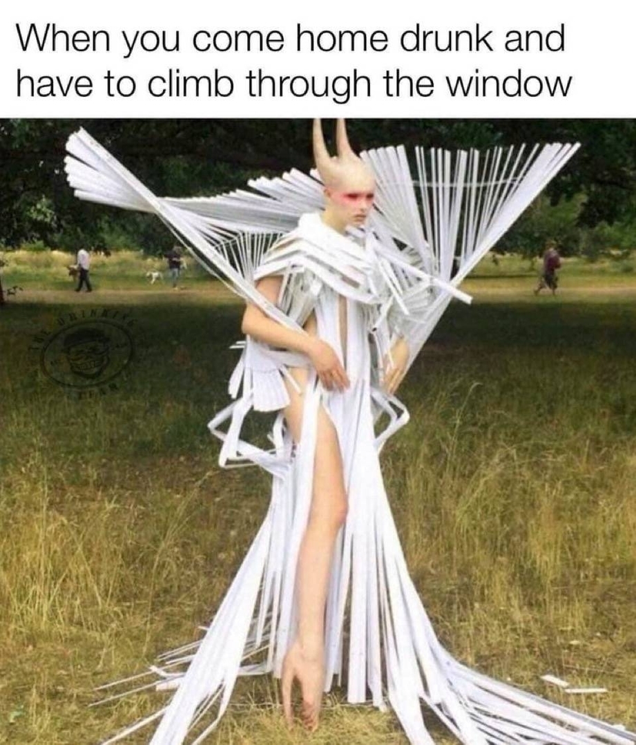 When you come home drunk and have to climb through the window