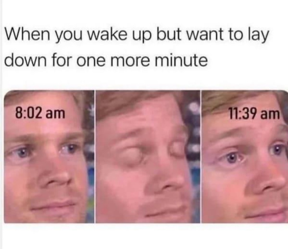 When you wake up but want to lay down for one more minute