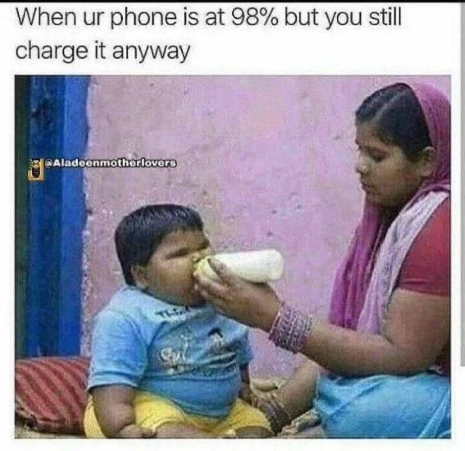 When your phone is 98 percent full but you still charge it anyway