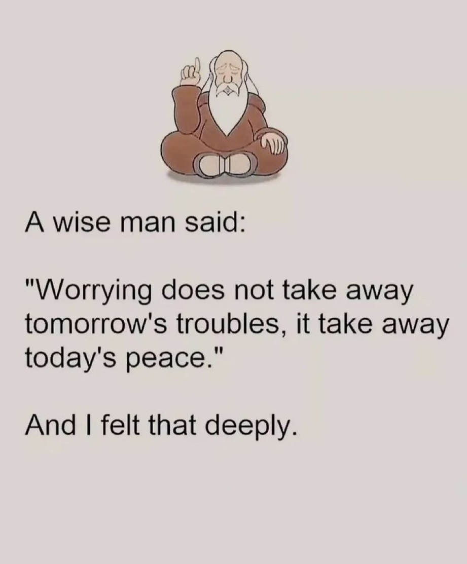 Worrying does not take away tomorrows troubles. It takes away todays peace.