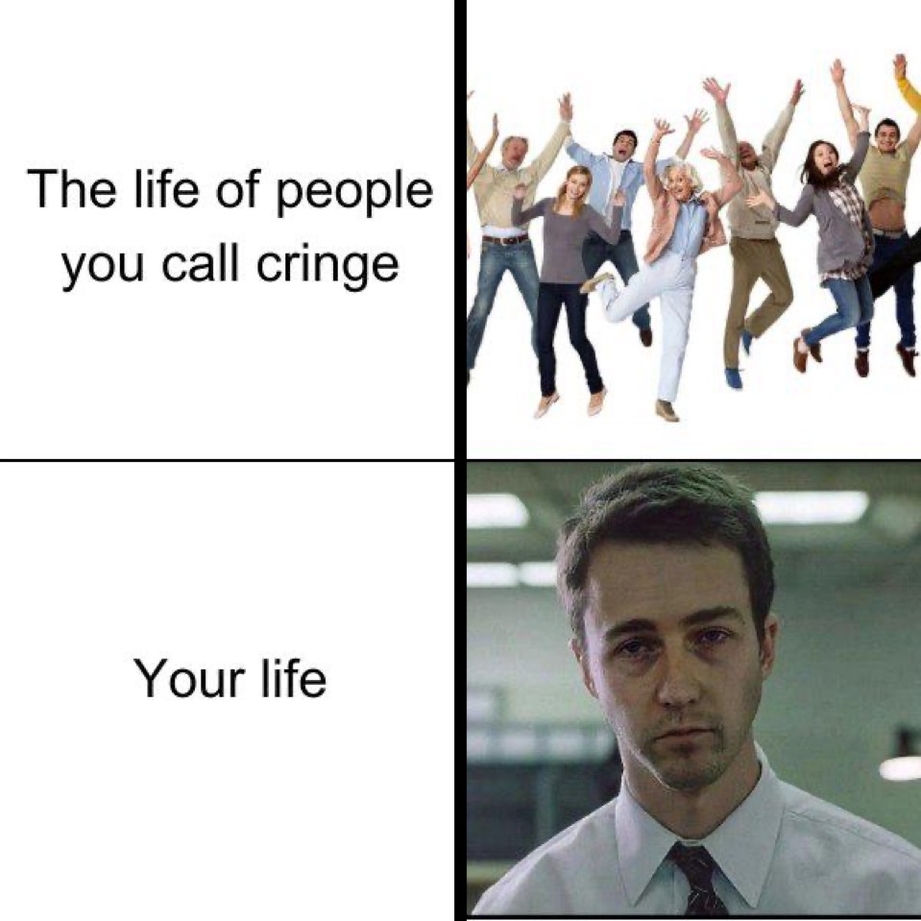 Your life vs the life of people you call cringe